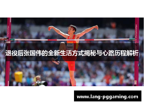 退役后张国伟的全新生活方式揭秘与心路历程解析