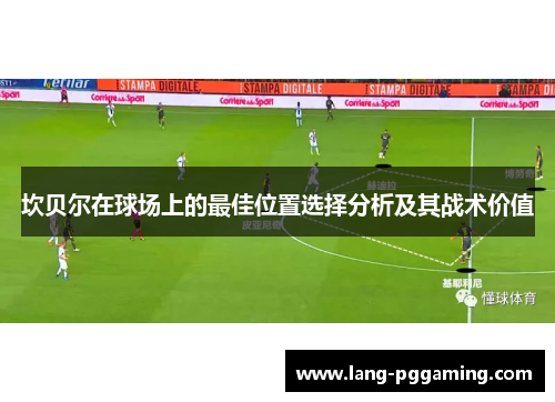 坎贝尔在球场上的最佳位置选择分析及其战术价值 坎贝尔在球场上的最佳位置选择分析及其战术价值