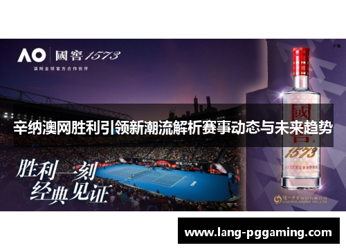 辛纳澳网胜利引领新潮流解析赛事动态与未来趋势