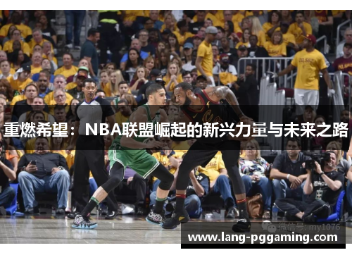 重燃希望：NBA联盟崛起的新兴力量与未来之路