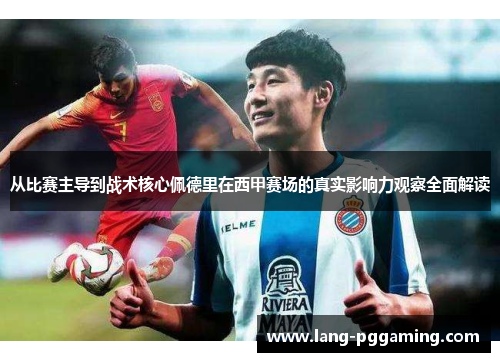 从比赛主导到战术核心佩德里在西甲赛场的真实影响力观察全面解读 从比赛主导到战术核心佩德里在西甲赛场的真实影响力观察全面解读