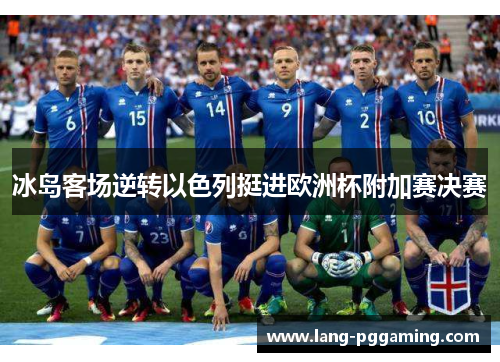 冰岛客场逆转以色列挺进欧洲杯附加赛决赛 冰岛客场逆转以色列挺进欧洲杯附加赛决赛